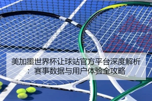 美加墨世界杯让球站官方平台深度解析：赛事数据与用户体验全攻略
